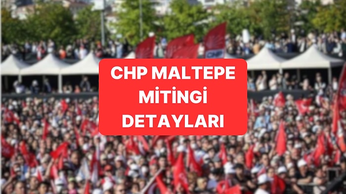 CHP Maltepe Mitingi: CHP Mitingi Ne Zaman, Saat Kaçta?